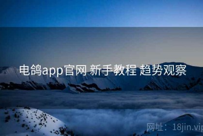 电鸽app官网 新手教程 趋势观察
