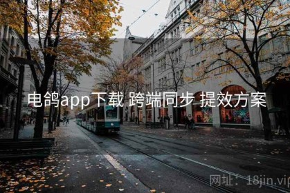 电鸽app下载 跨端同步 提效方案