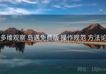 多维观察 岛遇免费版 操作规范 方法论