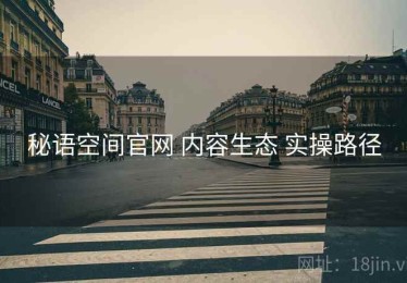 秘语空间官网 内容生态 实操路径