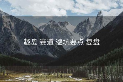 趣岛 赛道 避坑要点 复盘