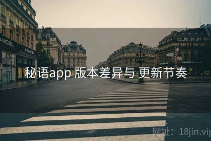 秘语app 版本差异与 更新节奏