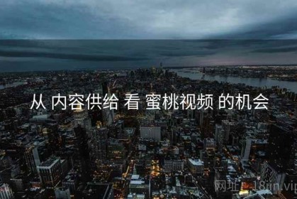 从 内容供给 看 蜜桃视频 的机会