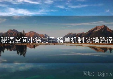 秘语空间小徐崽子 榜单机制 实操路径