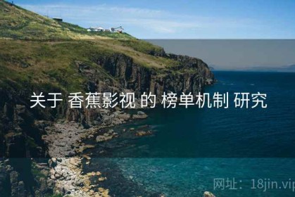 关于 香蕉影视 的 榜单机制 研究