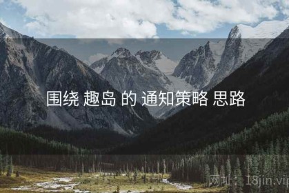 围绕 趣岛 的 通知策略 思路