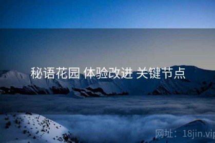 秘语花园 体验改进 关键节点