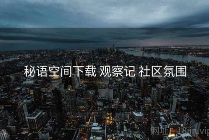 秘语空间下载 观察记 社区氛围