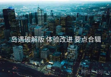 岛遇破解版 体验改进 要点合辑