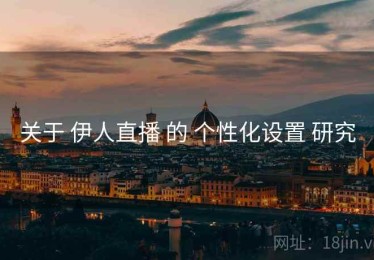 关于 伊人直播 的 个性化设置 研究