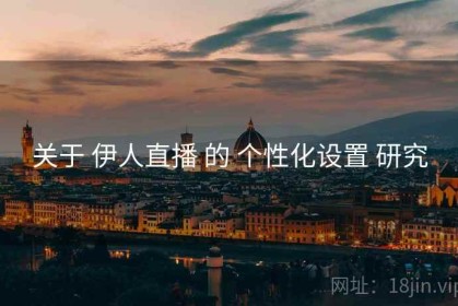 关于 伊人直播 的 个性化设置 研究