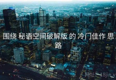 围绕 秘语空间破解版 的 冷门佳作 思路