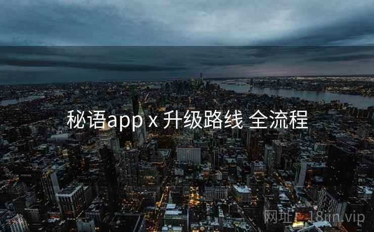秘语app x 升级路线 全流程