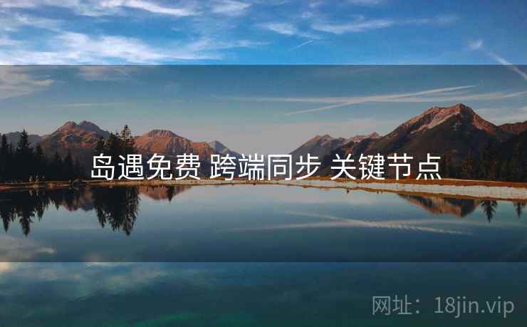 岛遇免费 跨端同步 关键节点