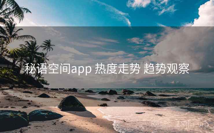 秘语空间app 热度走势 趋势观察