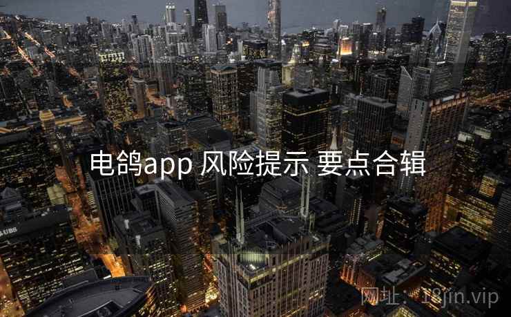 电鸽app 风险提示 要点合辑