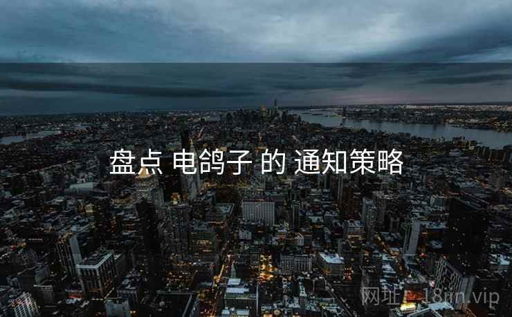 盘点 电鸽子 的 通知策略