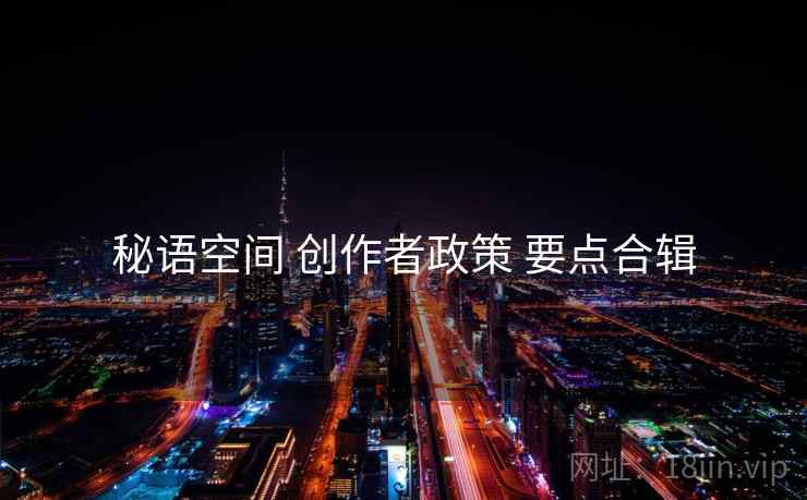 秘语空间 创作者政策 要点合辑