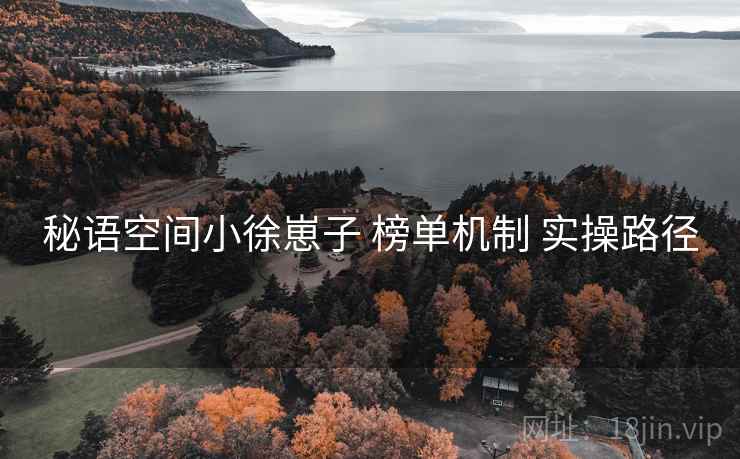 秘语空间小徐崽子 榜单机制 实操路径