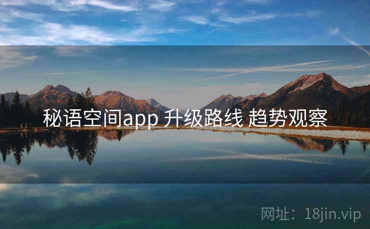 秘语空间app 升级路线 趋势观察